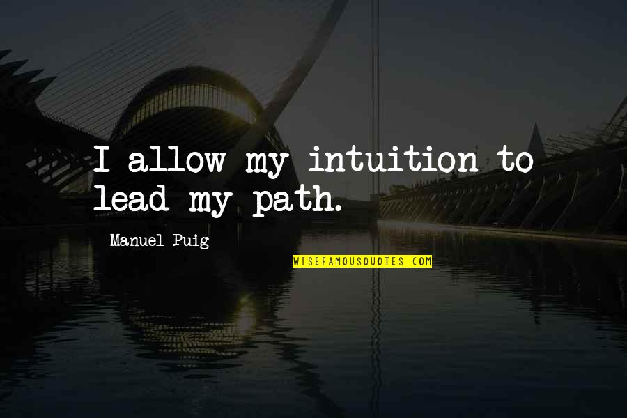 Joining A Club Quotes By Manuel Puig: I allow my intuition to lead my path. Joining A Club Quotes By Manuel Puig: I allow my intuition to lead my path.
