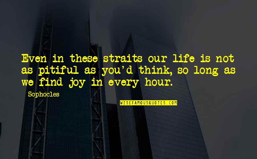 Joining A New Company Quotes By Sophocles: Even in these straits our life is not