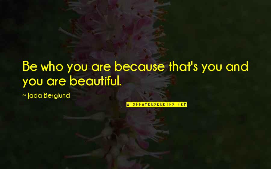 Joining Day Quotes By Jada Berglund: Be who you are because that's you and