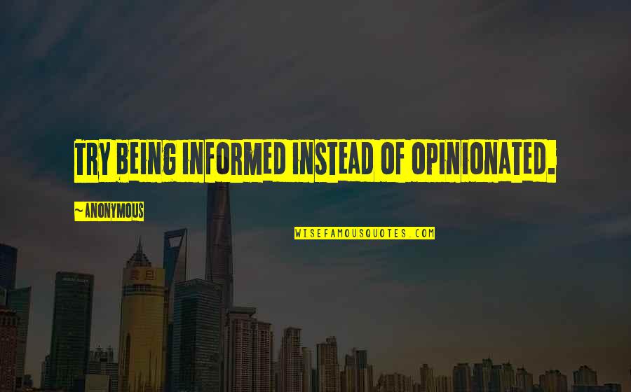 Joining Defence Forces Quotes By Anonymous: Try being informed instead of opinionated.