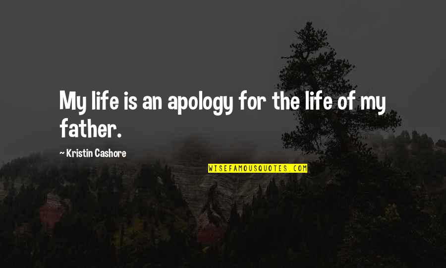 Joining Forces Quotes By Kristin Cashore: My life is an apology for the life Joining Forces Quotes By Kristin Cashore: My life is an apology for the life
