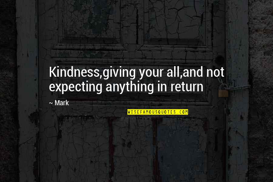 Joining Greek Life Quotes By Mark: Kindness,giving your all,and not expecting anything in return