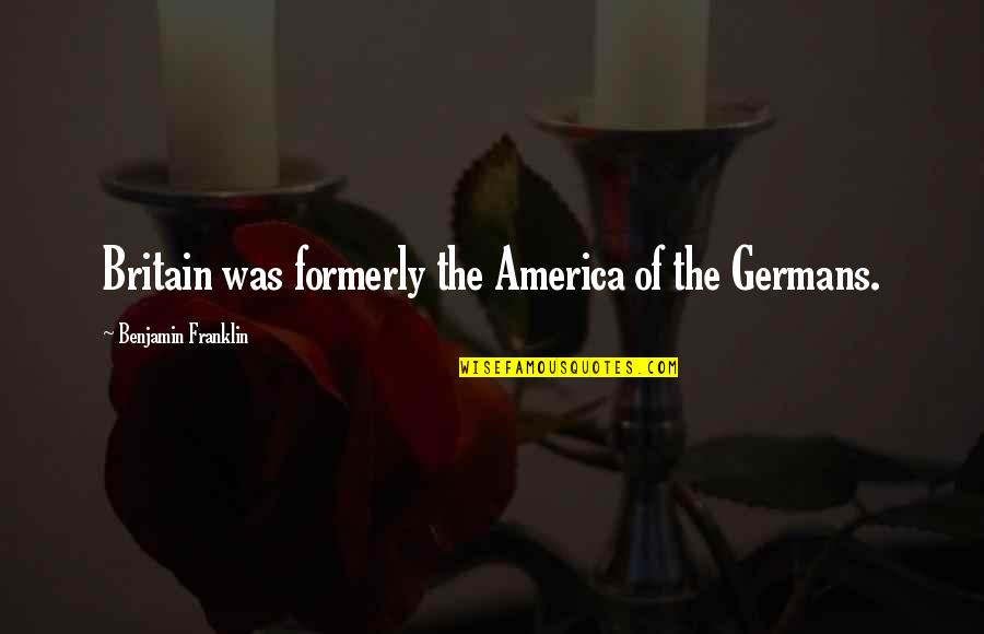 Joining Hands Quotes By Benjamin Franklin: Britain was formerly the America of the Germans.