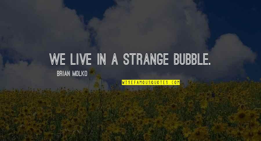Joining Hands Quotes By Brian Molko: We live in a strange bubble.