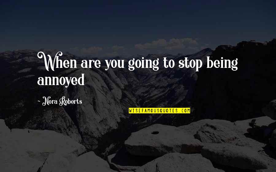 Joining Hearts Quotes By Nora Roberts: When are you going to stop being annoyed Joining Hearts Quotes By Nora Roberts: When are you going to stop being annoyed