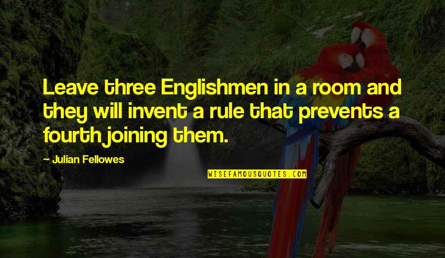 Joining Quotes By Julian Fellowes: Leave three Englishmen in a room and they
