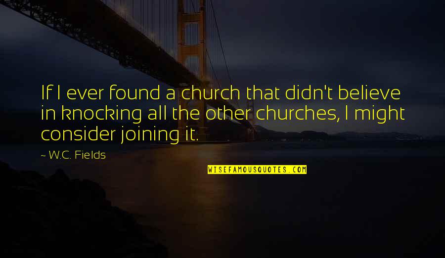 Joining Quotes By W.C. Fields: If I ever found a church that didn't