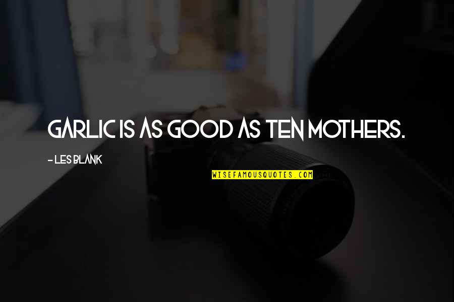 Joining Team Quotes By Les Blank: Garlic is as good as ten mothers. Joining Team Quotes By Les Blank: Garlic is as good as ten mothers.