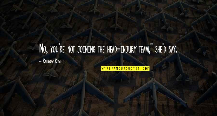 Joining Team Quotes By Rainbow Rowell: No, you're not joining the head-injury team," she'd