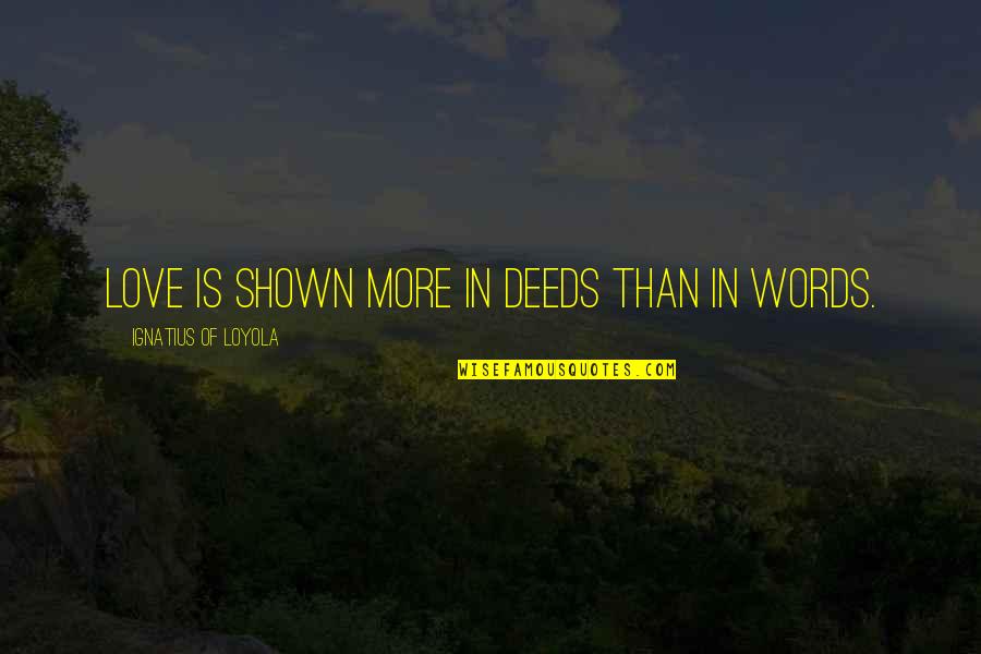 Joining The Marines Quotes By Ignatius Of Loyola: Love is shown more in deeds than in