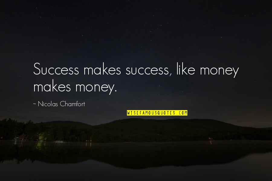 Joining The Team Quotes By Nicolas Chamfort: Success makes success, like money makes money.