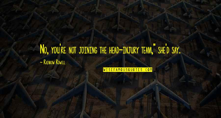 Joining The Team Quotes By Rainbow Rowell: No, you're not joining the head-injury team," she'd