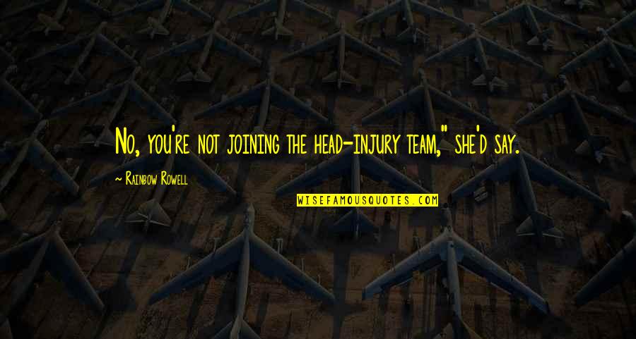 Joining The Team Quotes By Rainbow Rowell: No, you're not joining the head-injury team," she'd Joining The Team Quotes By Rainbow Rowell: No, you're not joining the head-injury team," she'd