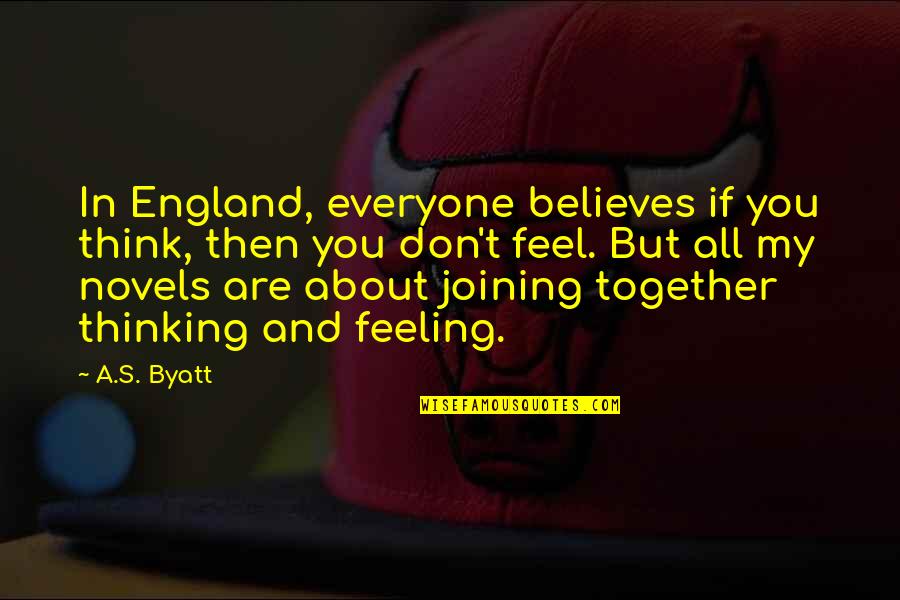 Joining Together Quotes By A.S. Byatt: In England, everyone believes if you think, then