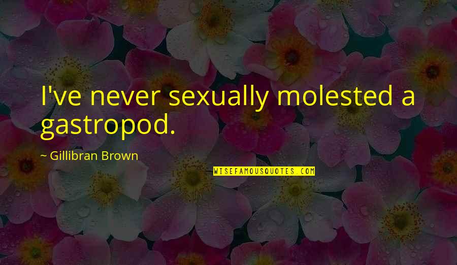 Joining Together Quotes By Gillibran Brown: I've never sexually molested a gastropod.