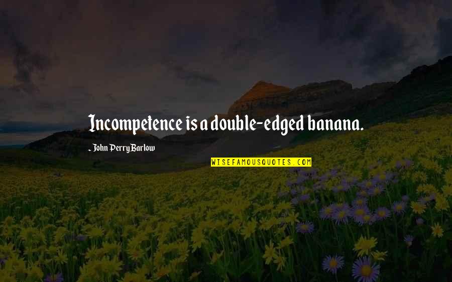 Joining Together Quotes By John Perry Barlow: Incompetence is a double-edged banana.