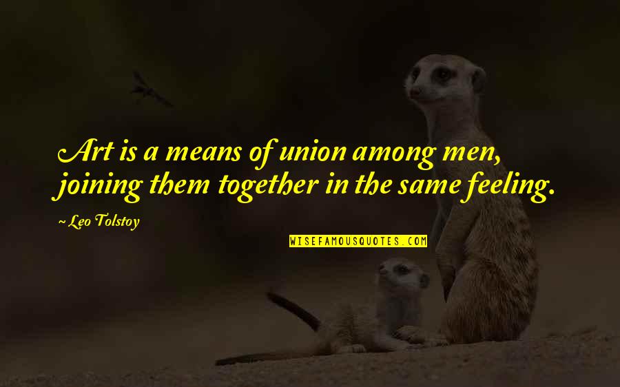 Joining Together Quotes By Leo Tolstoy: Art is a means of union among men,