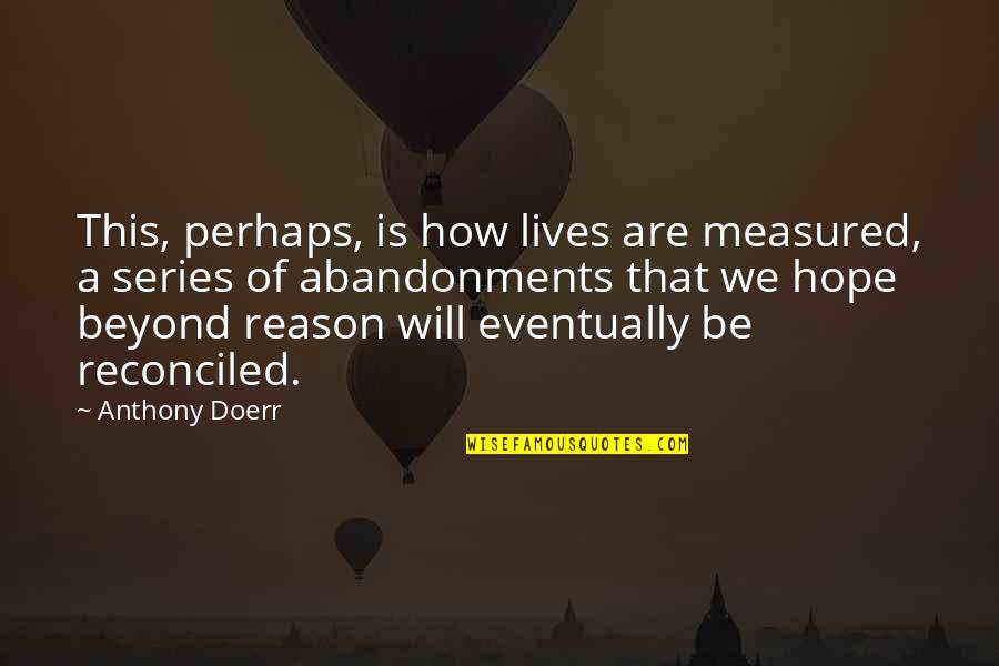Joint Efforts Quotes By Anthony Doerr: This, perhaps, is how lives are measured, a