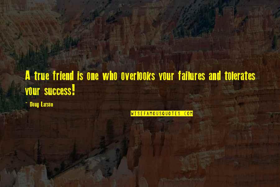 Joint Efforts Quotes By Doug Larson: A true friend is one who overlooks your