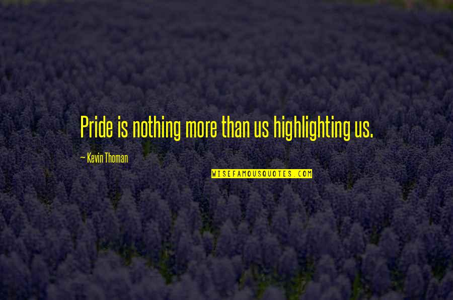 Joint Enterprise Quotes By Kevin Thoman: Pride is nothing more than us highlighting us.