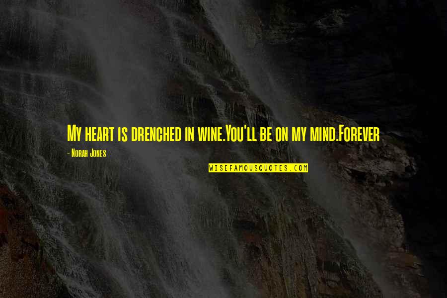 Joint First To Die Life Insurance Quotes By Norah Jones: My heart is drenched in wine.You'll be on