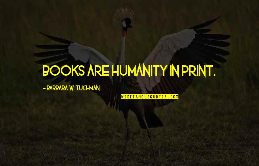 Joint Operations Quotes By Barbara W. Tuchman: Books are humanity in print.