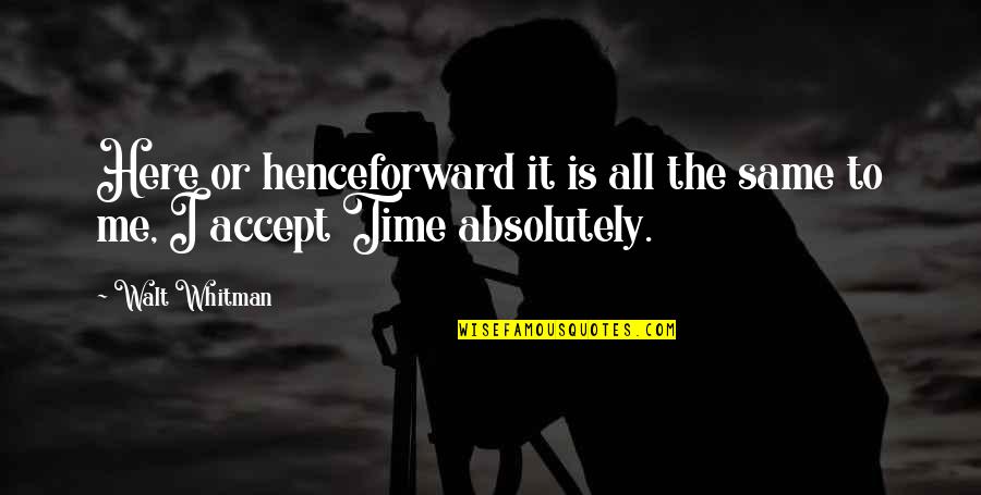 Joint Venture Memorable Quotes By Walt Whitman: Here or henceforward it is all the same