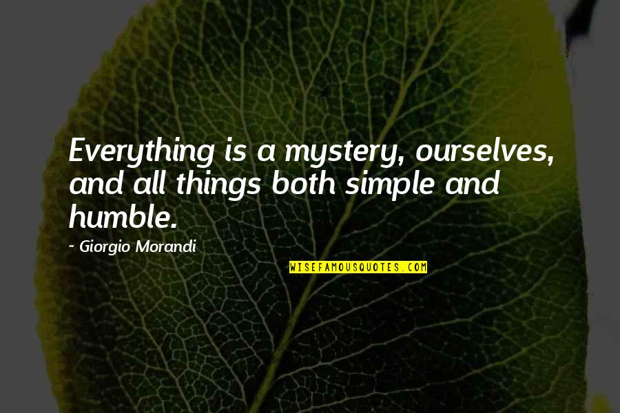 Jointed Fishing Quotes By Giorgio Morandi: Everything is a mystery, ourselves, and all things
