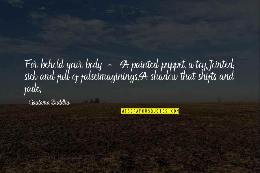 Jointed Quotes By Gautama Buddha: For behold your body - A painted puppet,