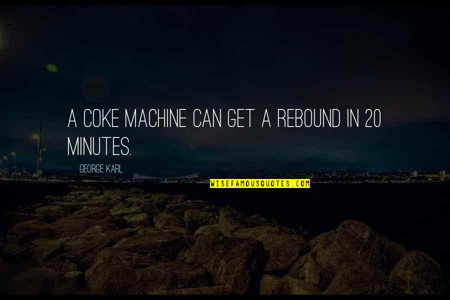 Jointed Quotes By George Karl: A coke machine can get a rebound in