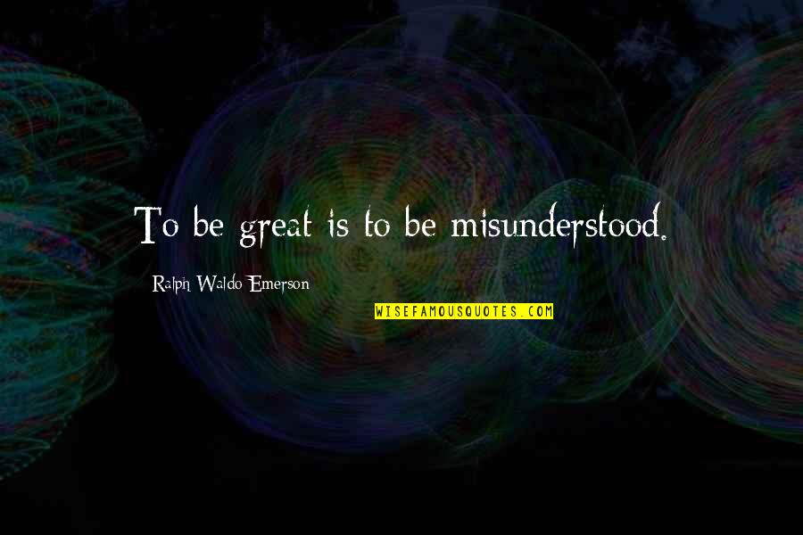 Jointless Suspended Quotes By Ralph Waldo Emerson: To be great is to be misunderstood.