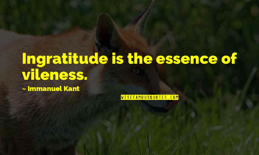 Jointly Quotes By Immanuel Kant: Ingratitude is the essence of vileness.