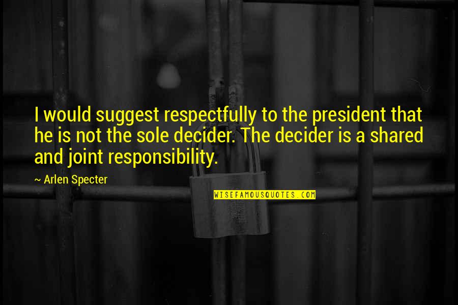 Joints Quotes By Arlen Specter: I would suggest respectfully to the president that