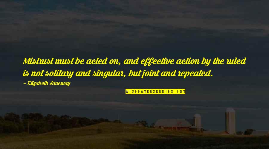 Joints Quotes By Elizabeth Janeway: Mistrust must be acted on, and effective action