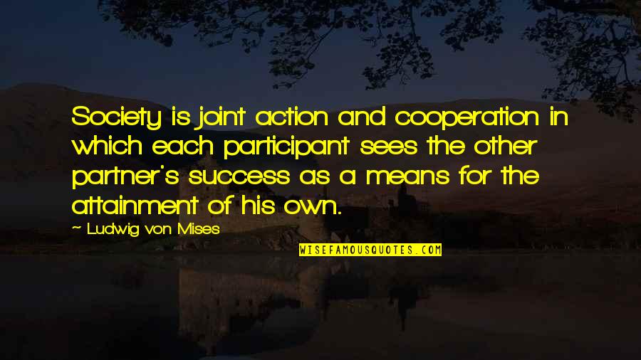 Joints Quotes By Ludwig Von Mises: Society is joint action and cooperation in which