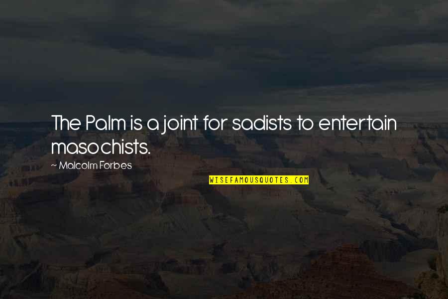 Joints Quotes By Malcolm Forbes: The Palm is a joint for sadists to
