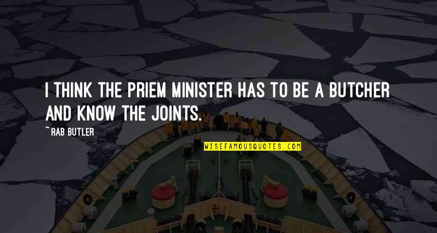 Joints Quotes By Rab Butler: I think the Priem Minister has to be