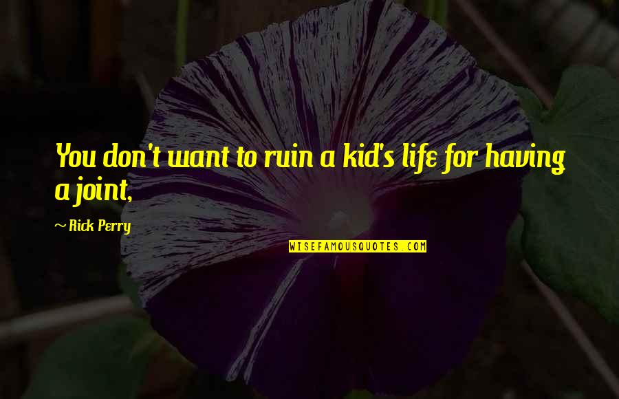 Joints Quotes By Rick Perry: You don't want to ruin a kid's life