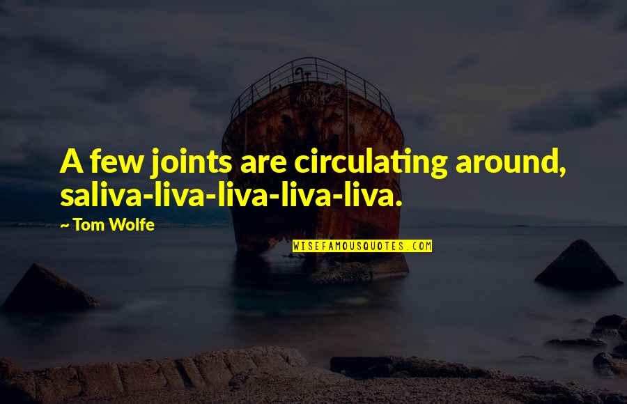Joints Quotes By Tom Wolfe: A few joints are circulating around, saliva-liva-liva-liva-liva.