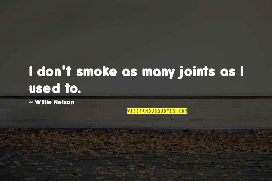 Joints Quotes By Willie Nelson: I don't smoke as many joints as I