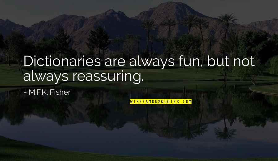 Joinville's Quotes By M.F.K. Fisher: Dictionaries are always fun, but not always reassuring. Joinville's Quotes By M.F.K. Fisher: Dictionaries are always fun, but not always reassuring.