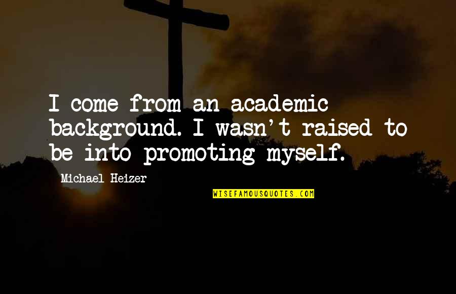 Joinville's Quotes By Michael Heizer: I come from an academic background. I wasn't