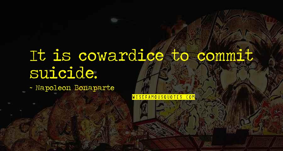 Joinville's Quotes By Napoleon Bonaparte: It is cowardice to commit suicide. Joinville's Quotes By Napoleon Bonaparte: It is cowardice to commit suicide.
