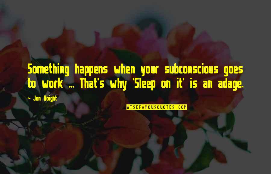 Jois Quotes By Jon Voight: Something happens when your subconscious goes to work Jois Quotes By Jon Voight: Something happens when your subconscious goes to work
