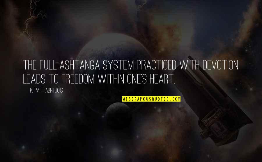 Jois Quotes By K. Pattabhi Jois: The full ashtanga system practiced with devotion leads Jois Quotes By K. Pattabhi Jois: The full ashtanga system practiced with devotion leads