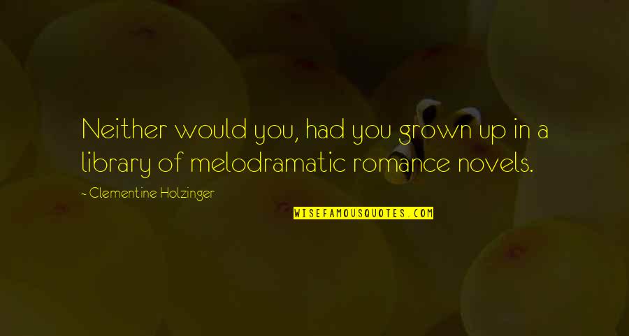 Joist Quotes By Clementine Holzinger: Neither would you, had you grown up in