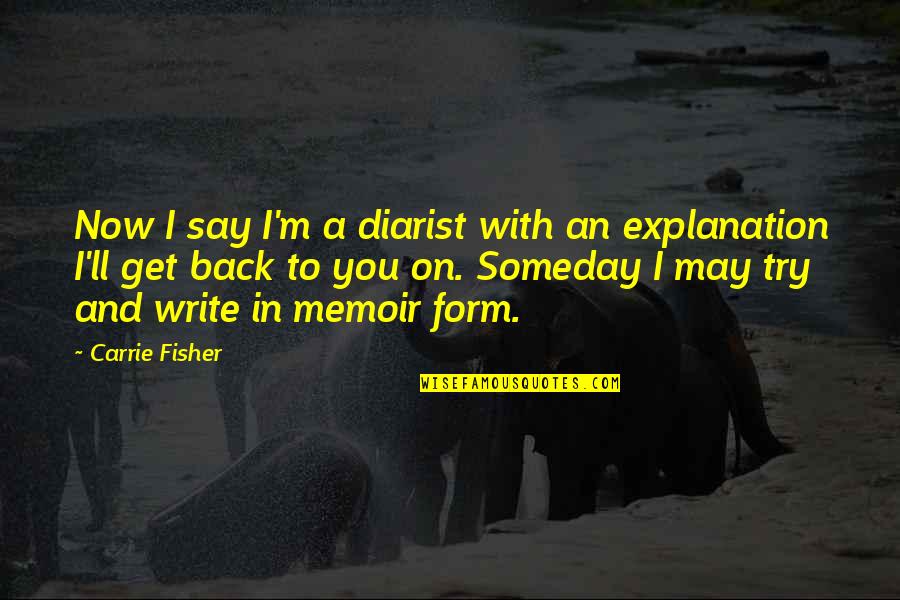 Joisted Quotes By Carrie Fisher: Now I say I'm a diarist with an Joisted Quotes By Carrie Fisher: Now I say I'm a diarist with an