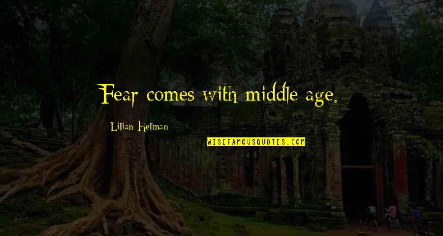 Joisted Quotes By Lillian Hellman: Fear comes with middle age. Joisted Quotes By Lillian Hellman: Fear comes with middle age.