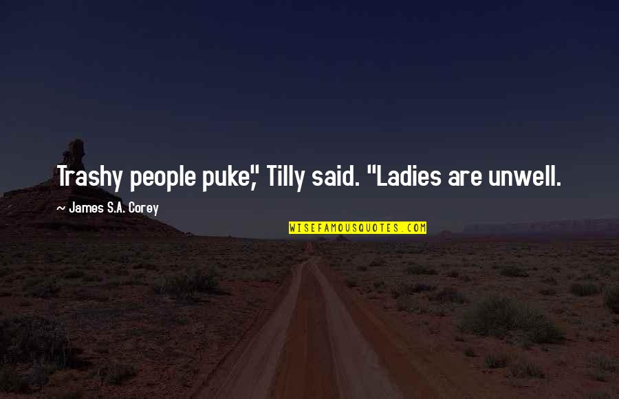 Joita Beachcomber Quotes By James S.A. Corey: Trashy people puke," Tilly said. "Ladies are unwell. Joita Beachcomber Quotes By James S.A. Corey: Trashy people puke," Tilly said. "Ladies are unwell.