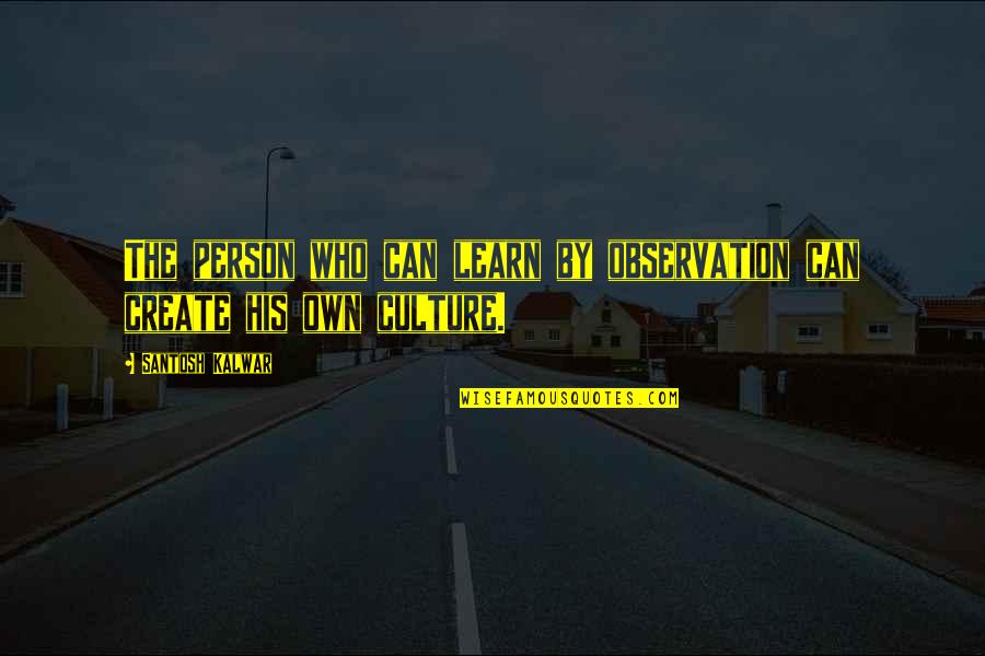 Joita Beachcomber Quotes By Santosh Kalwar: The person who can learn by observation can Joita Beachcomber Quotes By Santosh Kalwar: The person who can learn by observation can